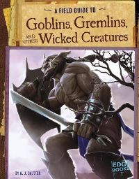 Book Cover for A Field Guide to Goblins, Gremlins, and Other Wicked Creatures by Aaron Sautter