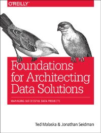 Book Cover for Foundations for Architecting Data Solutions by Ted Malaska, Jonathan Seidman