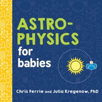 Book Cover for Astrophysics for Babies by Chris Ferrie, Julia Kregenow