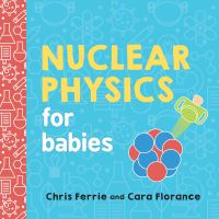 Book Cover for Nuclear Physics for Babies by Chris Ferrie, Cara Florance