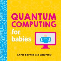 Book Cover for Quantum Computing for Babies by Chris Ferrie, Whurley
