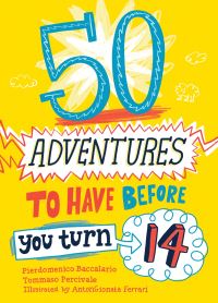 Book Cover for 50 Adventures to Have Before You Turn 14 by Pierdomenico Baccalario, Tommaso Percivale