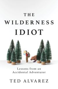 Book Cover for The Wilderness Idiot by Ted Alvarez