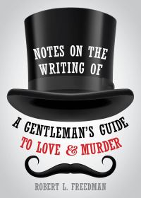 Book Cover for Notes on the Writing of A Gentleman's Guide to Love and Murder by Robert L Freedman