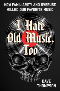 Book Cover for I Hate Old Music, Too by Dave Thompson