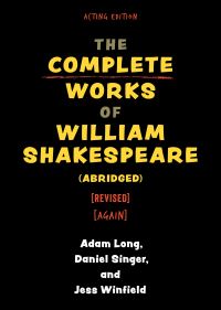 Book Cover for The Complete Works of William Shakespeare (Abridged) [Revised] [Again] by Adam Long, Daniel Singer, Jess Winfield