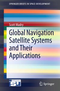 Book Cover for Global Navigation Satellite Systems and Their Applications by Scott Madry, International Space University