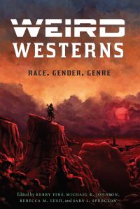 Book Cover for Weird Westerns by Kerry Fine, Michael K Johnson, Rebecca M Lush, Sara L Spurgeon