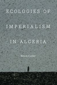 Book Cover for Ecologies of Imperialism in Algeria by Brock Cutler