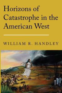 Book Cover for Horizons of Catastrophe in the American West by William R Handley