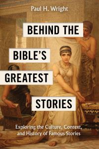 Book Cover for Behind the Bible's Greatest Stories by Paul H Wright Dr