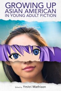 Book Cover for Growing Up Asian American in Young Adult Fiction by Ymitri Mathison