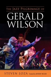 Book Cover for The Jazz Pilgrimage of Gerald Wilson by Steven Joseph Loza