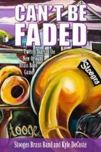 Book Cover for Can't Be Faded by Stooges Brass Band, Kyle DeCoste
