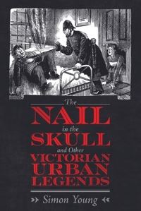 Book Cover for The Nail in the Skull and Other Victorian Urban Legends by Simon Young
