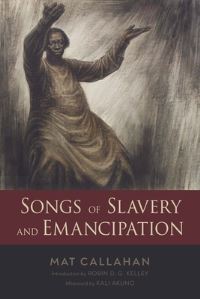 Book Cover for Songs of Slavery and Emancipation by Mathew Callahan