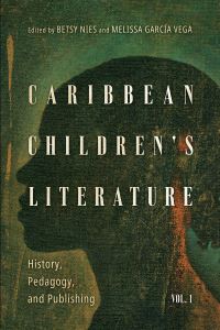 Book Cover for Caribbean Children's Literature. Volume 1 History, Pedagogy, and Publishing by Betsy L Nies, Melissa García Vega