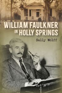 Book Cover for William Faulkner in Holly Springs by Sally Wolff