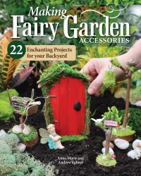 Book Cover for Making Fairy Garden Accessories by AnnaMarie Fahmy, Andrew Fahmy