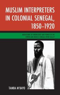 Book Cover for Muslim Interpreters in Colonial Senegal, 1850-1920 by Tamba Mbayo