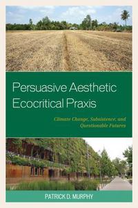 Book Cover for Persuasive Aesthetic Ecocritical Praxis by Patrick D Murphy