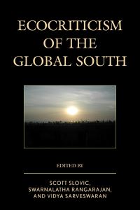 Book Cover for Ecocriticism of the Global South by Scott Slovic, Swarnalatha Rangarajan, Vidya Sarveswaran, Benay Blend, Charles Dawson, Sharae Deckard, Christopher Lloyd de Shield, Dina El Dessouky, Eóin Flannery