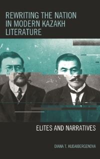 Book Cover for Rewriting the Nation in Modern Kazakh Literature by Diana T Kudaibergenova