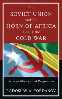 Book Cover for The Soviet Union and the Horn of Africa During the Cold War by Radoslav A Yordanov