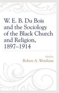 Book Cover for W. E. B. Du Bois and the Sociology of the Black Church and Religion, 1897-1914 by W E B Du Bois