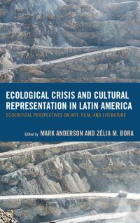 Book Cover for Ecological Crisis and Cultural Representation in Latin America by Mark D Anderson, Zélia Bora