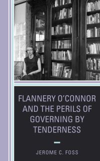Book Cover for Flannery O'Connor and the Perils of Governing by Tenderness by Jerome C Foss