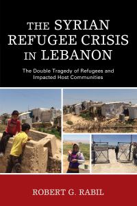 Book Cover for The Syrian Refugee Crisis in Lebanon by Robert G Rabil