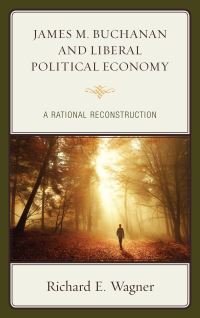 Book Cover for James M. Buchanan and Liberal Political Economy by Richard E Wagner