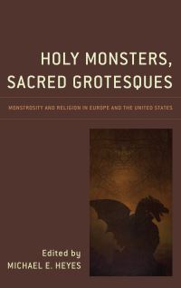 Book Cover for Holy Monsters, Sacred Grotesques by Michael E Heyes