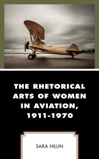 Book Cover for The Rhetorical Arts of Women in Aviation, 1911-1970 by Sara Hillin