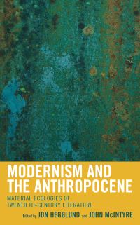 Book Cover for Modernism and the Anthropocene by Jon Hegglund, John D McIntyre