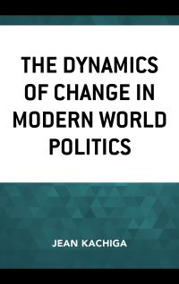 Book Cover for The Dynamics of Change in Modern World Politics by Jean Kachiga