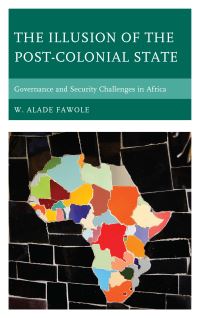 Book Cover for The Illusion of the Post-Colonial State by W Alade Fawole