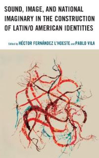 Book Cover for Sound, Image, and National Imaginary in the Construction of Latin/o American Identities by Pablo Vila, Héctor D Fernández lHoeste