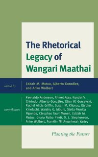 Book Cover for The Rhetorical Legacy of Wangari Maathai by Eddah M Mutua, Alberto González, Anke Thorey Wolbert