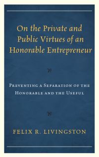 Book Cover for On the Private and Public Virtues of an Honorable Entrepreneur by Felix R Livingston