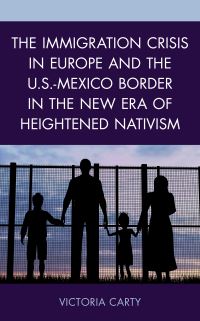 Book Cover for The Immigration Crisis in Europe and the U.S.-Mexico Border in the New Era of Heightened Nativism by Victoria Carty