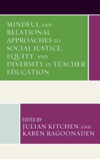 Book Cover for Mindful and Relational Approaches to Social Justice, Equity, and Diversity in Teacher Education by Julian Kitchen, Karen Ragoonaden, Christine E Beaudry, TerryLee Beaudry, Jane McIntosh Cooper, Gayle A Curtis, Benedicta Egbo, Leslie M Gauna, Kevin Kaiser