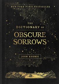 Book Cover for The Dictionary of Obscure Sorrows by John Koenig