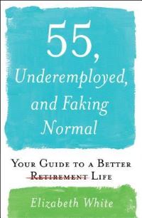 Book Cover for 55, Underemployed, and Faking Normal by Elizabeth White