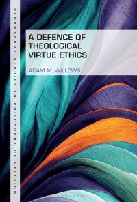 Book Cover for A Defence of Theological Virtue Ethics by Adam M Willows