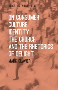 Book Cover for On Consumer Culture, Identity, the Church and the Rhetorics of Delight by Mark Clavier