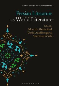Book Cover for Persian Literature as World Literature by Mostafa Abedinifard, Omid Azadibougar, Amirhossein Vafa