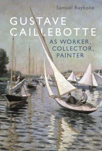 Book Cover for Gustave Caillebotte as Worker, Collector, Painter by Samuel Raybone