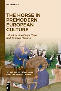 Book Cover for The Horse in Premodern European Culture by Anastasija Ropa, Timothy Dawson